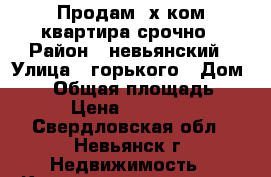 Продам 2х.ком.квартира срочно › Район ­ невьянский › Улица ­ горького › Дом ­ 15 › Общая площадь ­ 48 › Цена ­ 750 000 - Свердловская обл., Невьянск г. Недвижимость » Квартиры продажа   . Свердловская обл.